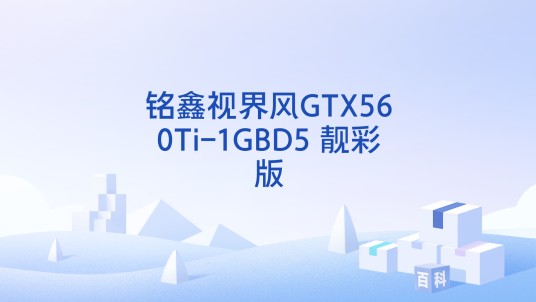 铭鑫视界风GTX560Ti-1GBD5 靓彩版