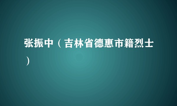 张振中（吉林省德惠市籍烈士）