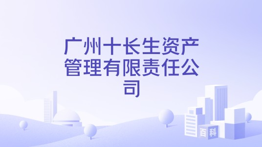 广州十长生资产管理有限责任公司