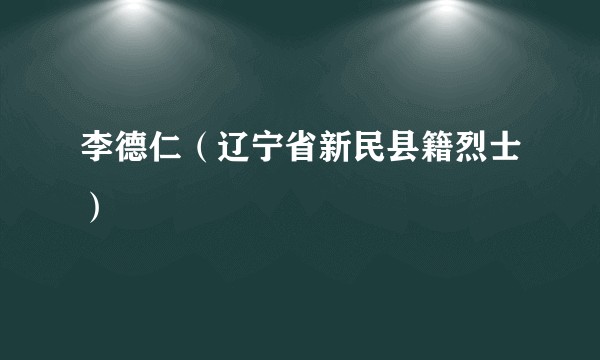 李德仁（辽宁省新民县籍烈士）