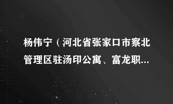 杨伟宁（河北省张家口市察北管理区驻汤印公寓、富龙职工宿舍、富龙精品民宿保障服务团队综合协调组副组长）