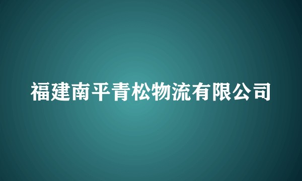 福建南平青松物流有限公司