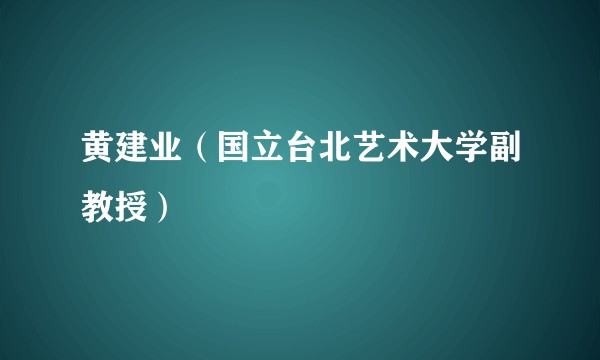 黄建业（国立台北艺术大学副教授）