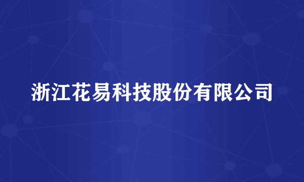浙江花易科技股份有限公司