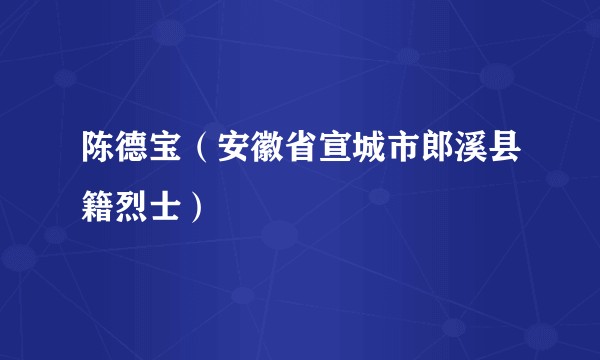 陈德宝（安徽省宣城市郎溪县籍烈士）