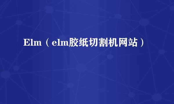 Elm（elm胶纸切割机网站）