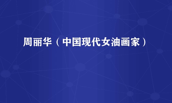 周丽华（中国现代女油画家）