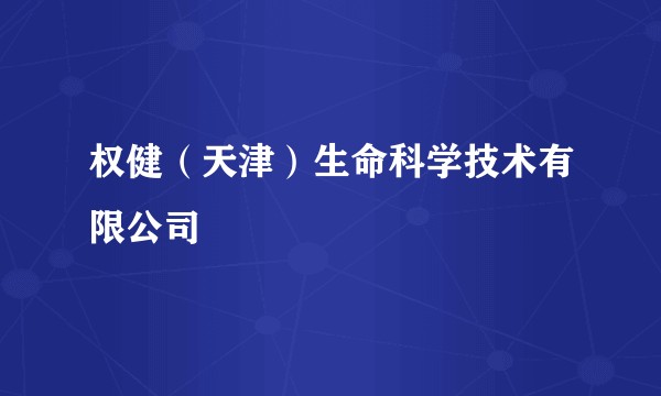 权健（天津）生命科学技术有限公司