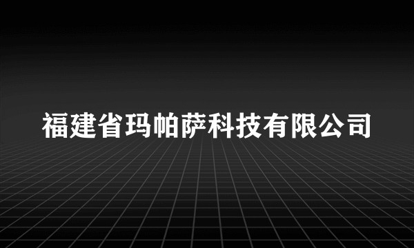 福建省玛帕萨科技有限公司