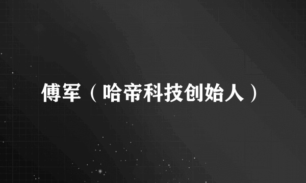 傅军（哈帝科技创始人）