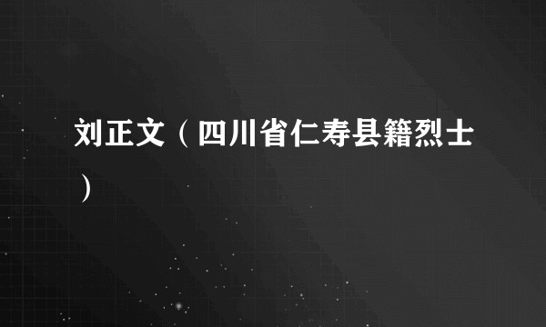 刘正文（四川省仁寿县籍烈士）