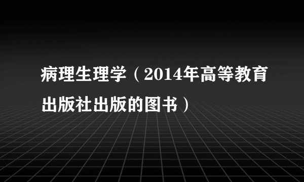 病理生理学（2014年高等教育出版社出版的图书）