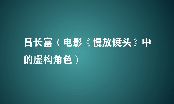 吕长富（电影《慢放镜头》中的虚构角色）