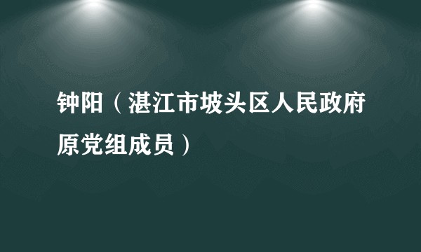 钟阳（湛江市坡头区人民政府原党组成员）