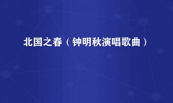 北国之春（钟明秋演唱歌曲）