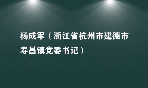 杨成军（浙江省杭州市建德市寿昌镇党委书记）