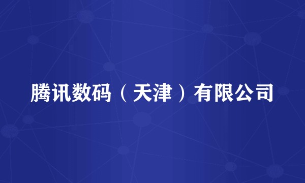腾讯数码（天津）有限公司