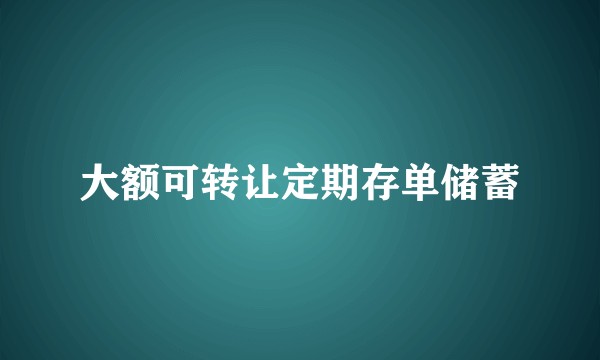 大额可转让定期存单储蓄