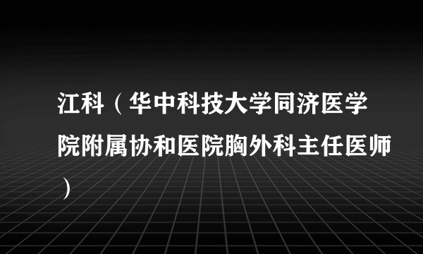 江科（华中科技大学同济医学院附属协和医院胸外科主任医师）