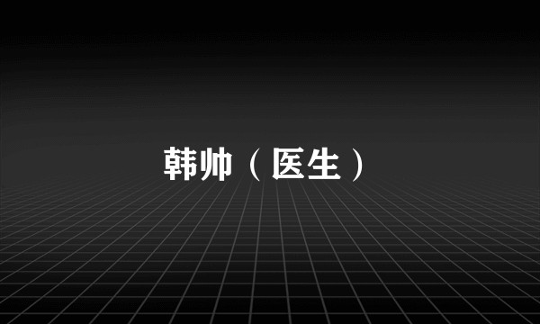 韩帅（医生）