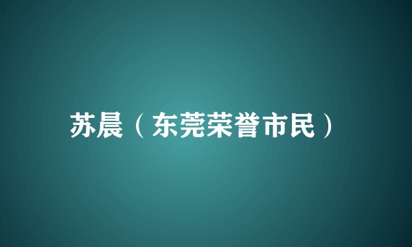 苏晨(东莞荣誉市民)