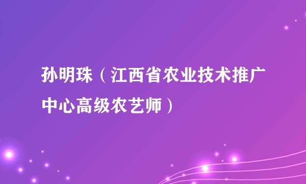 孙明珠（江西省农业技术推广中心高级农艺师）