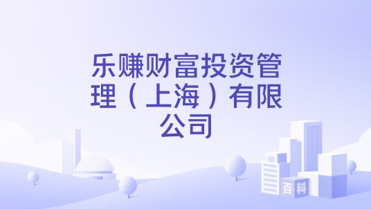 乐赚财富投资管理(上海)有限公司