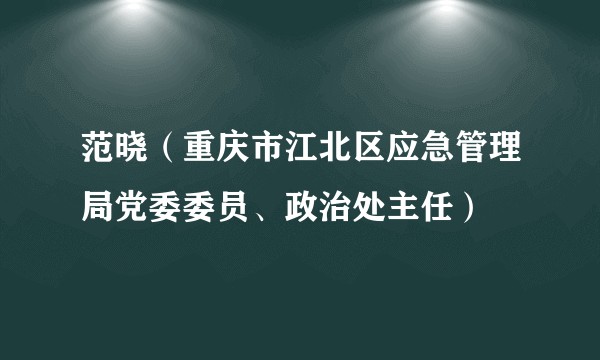范晓（重庆市江北区应急管理局党委委员、政治处主任）