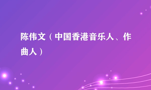 陈伟文（中国香港音乐人、作曲人）