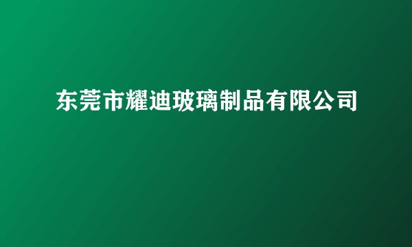 东莞市耀迪玻璃制品有限公司