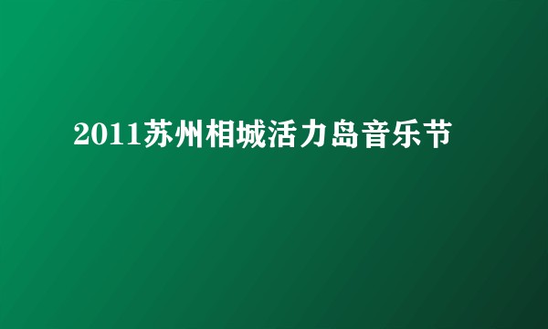 2011苏州相城活力岛音乐节