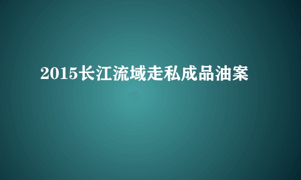 2015长江流域走私成品油案