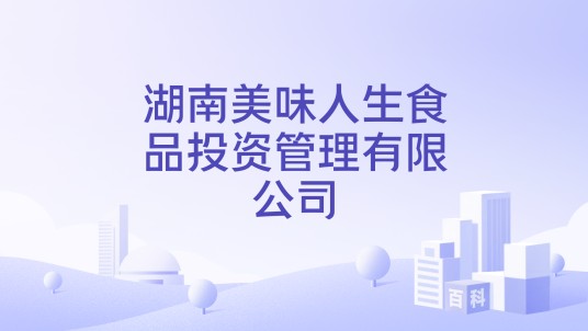 湖南美味人生食品投资管理有限公司