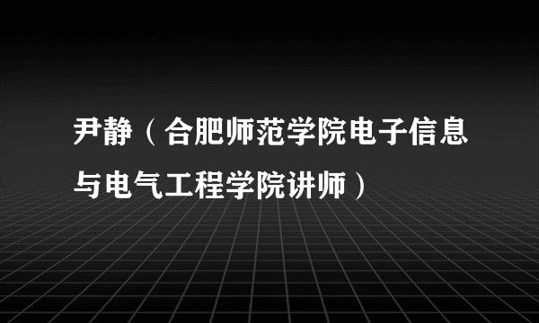 尹静(合肥师范学院电子信息与电气工程学院讲师)