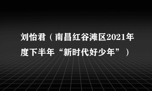 刘怡君(南昌红谷滩区2021年度下半年“新时代好少年”)