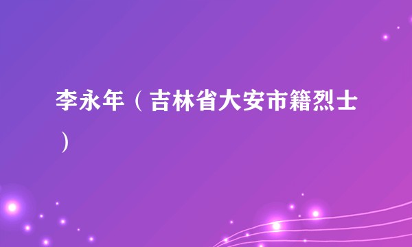 李永年(吉林省大安市籍烈士)