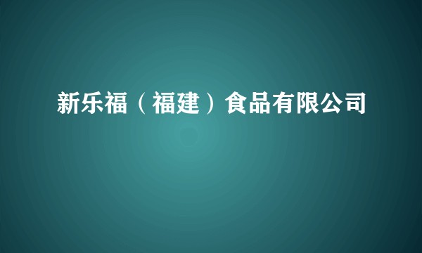 新乐福（福建）食品有限公司