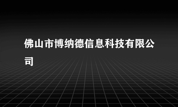佛山市博纳德信息科技有限公司
