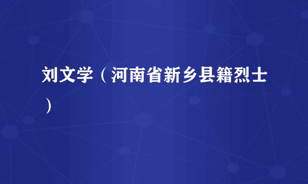 刘文学（河南省新乡县籍烈士）