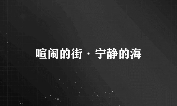 喧闹的街·宁静的海