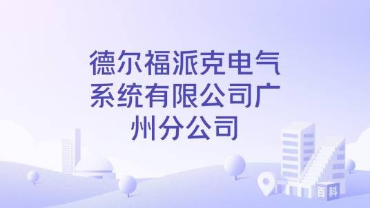 德尔福派克电气系统有限公司广州分公司