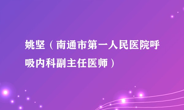 姚坚（南通市第一人民医院呼吸内科副主任医师）