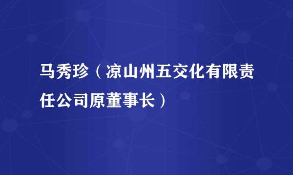 马秀珍(凉山州五交化有限责任公司原董事长)