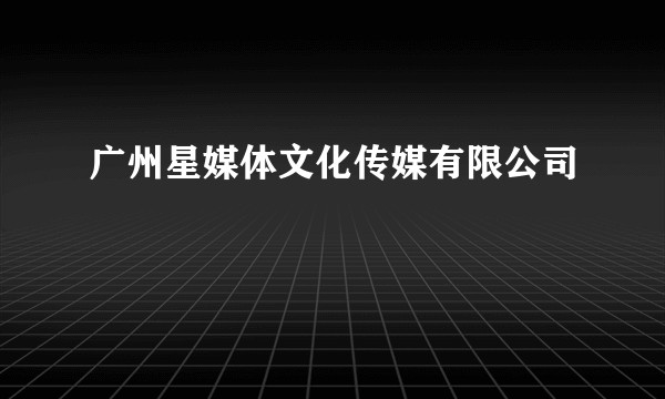 广州星媒体文化传媒有限公司