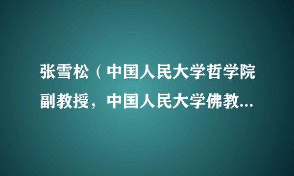 张雪松（中国人民大学哲学院副教授，中国人民大学佛教与宗教学理论研究所副所长）