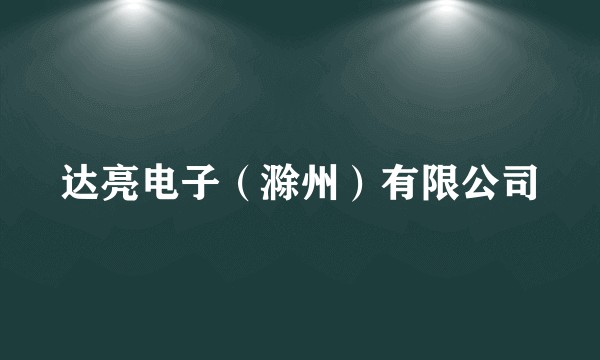 达亮电子(滁州)有限公司