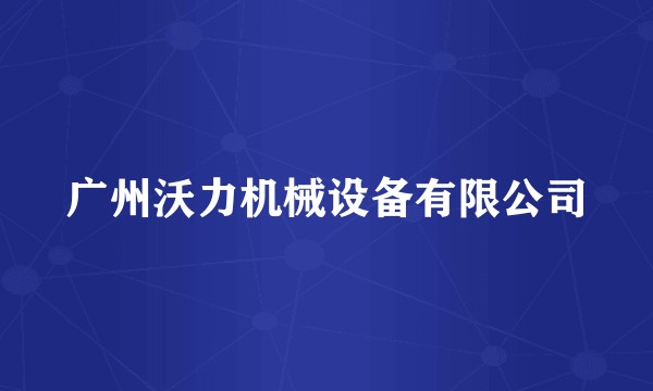 广州沃力机械设备有限公司