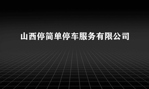 山西停简单停车服务有限公司