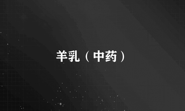 羊乳（中药）