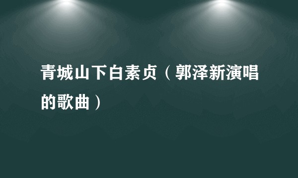 青城山下白素贞（郭泽新演唱的歌曲）